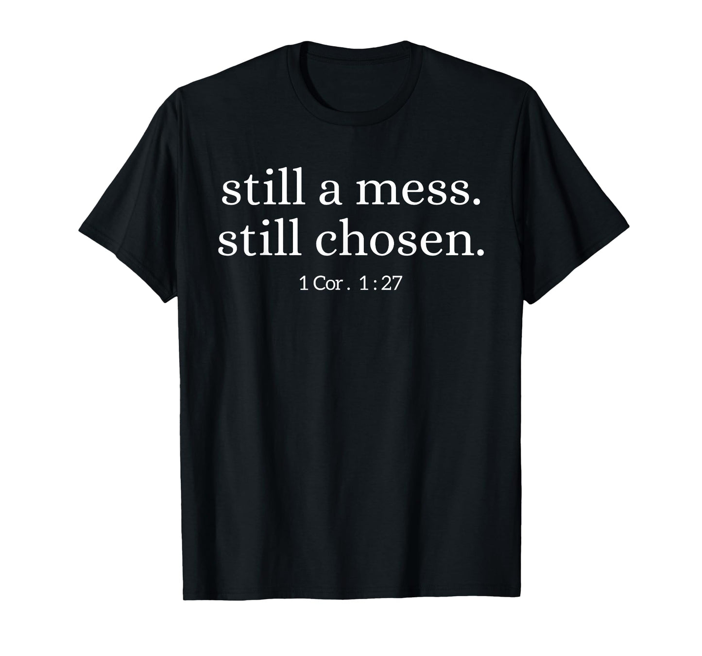 Still A Mess Still Chosen 1 Corinthians 1:27 Bible Quote T-Shirt