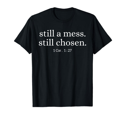 Still A Mess Still Chosen 1 Corinthians 1:27 Bible Quote T-Shirt
