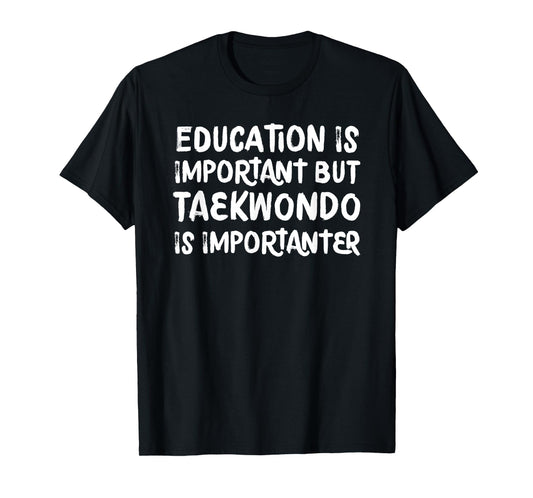 Education Is Important Taekwondo Is Importanter Martial Arts T-Shirt