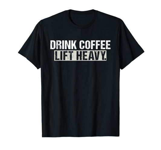 Drink Coffee Lift Heavy Funny Weightlifting Fitness Workout T-Shirt