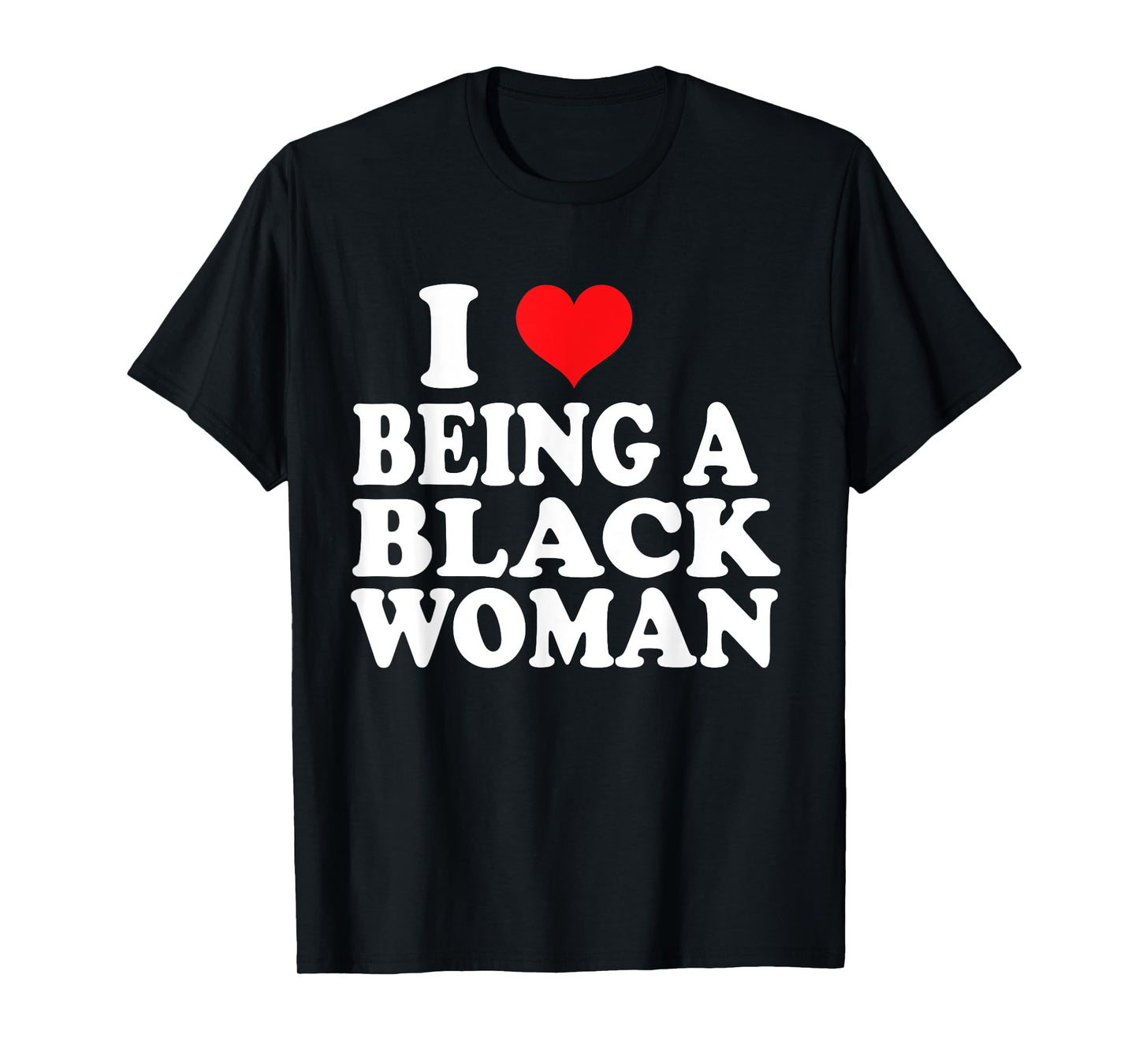 I Love Being Black Woman , I Like to be Black I Heart Black T-Shirt