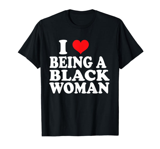 I Love Being Black Woman , I Like to be Black I Heart Black T-Shirt