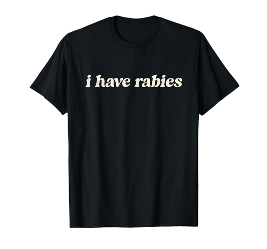 I Have Rabies Minimalist If I Ever Get Rabies Unhinged Meme T-Shirt
