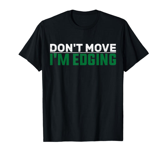 Don't Move I'm Edging Gym Funny Workout Bodybuilder Edging T-Shirt