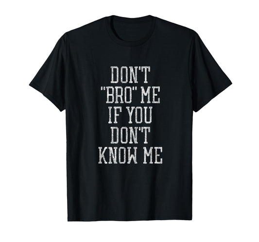 Don't Bro Me if You Don't Know Me T-Shirt T-Shirt