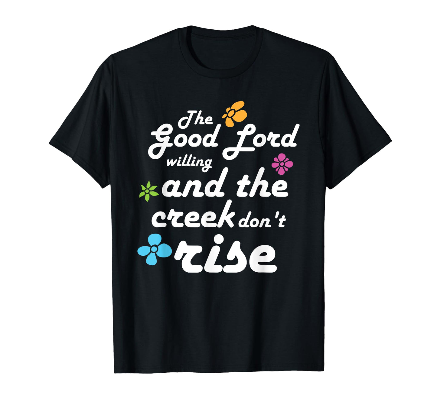 Southern Quote Good Lord Willing and Creek Don't Rise T-Shirt