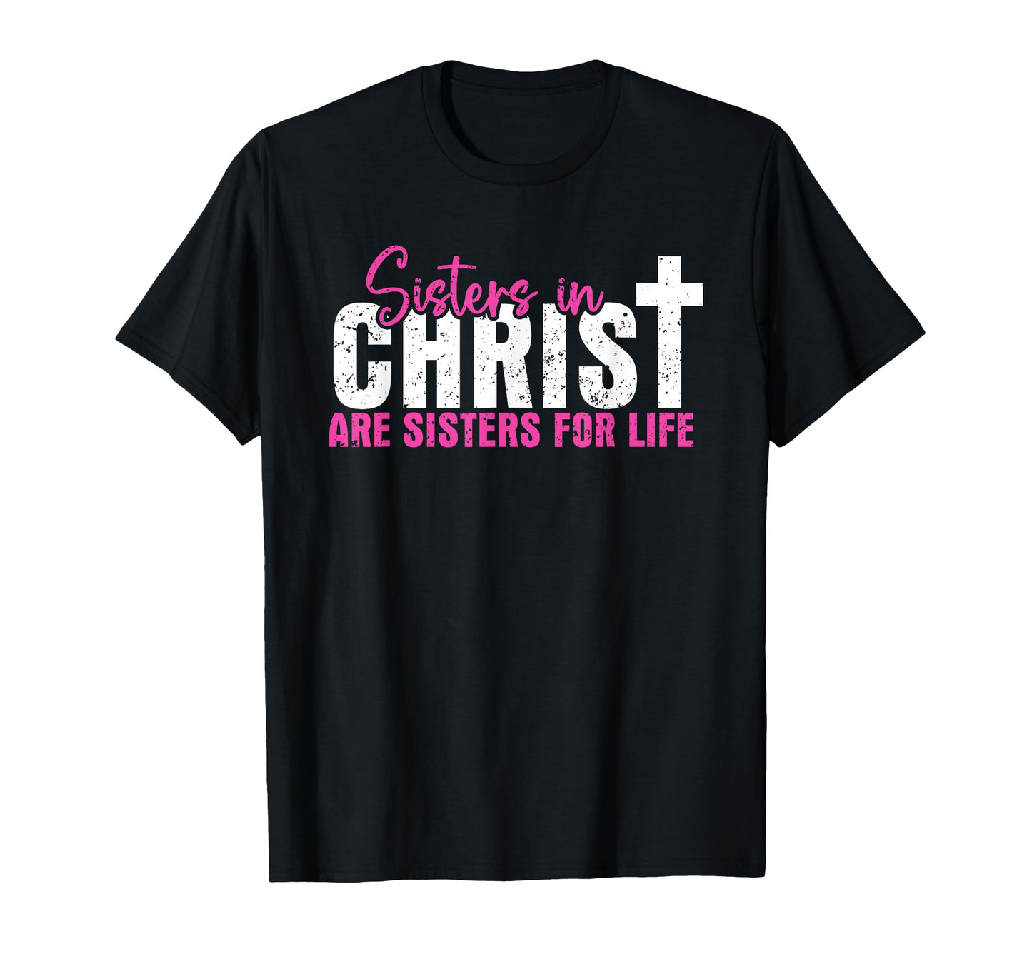 Sisters In Christ Are Sisters For Life, Christian T-Shirt