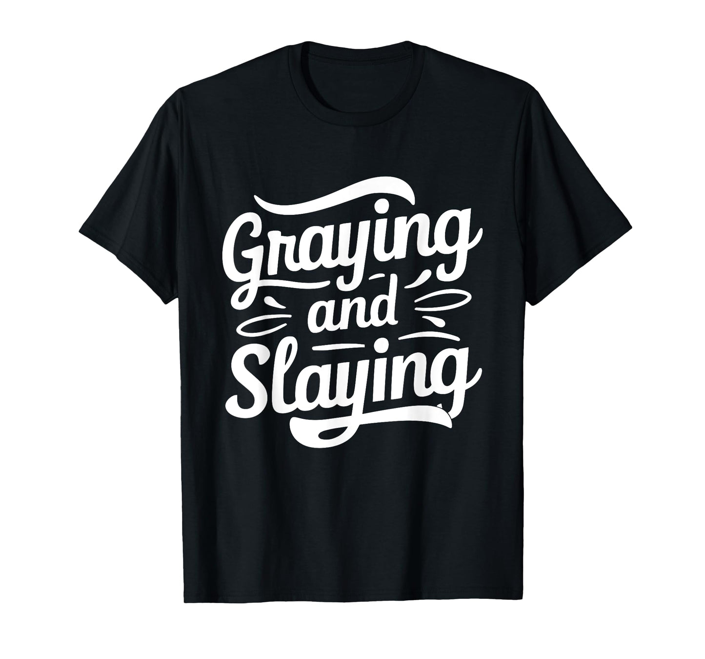 Greyin And Slayin Funny Graying And Slaying Gym & Workout T-Shirt