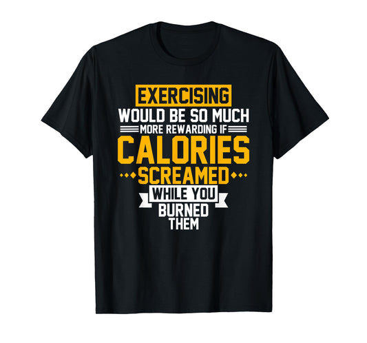 Exercising Would Be More Rewarding Calories Screamed Shirt T-Shirt