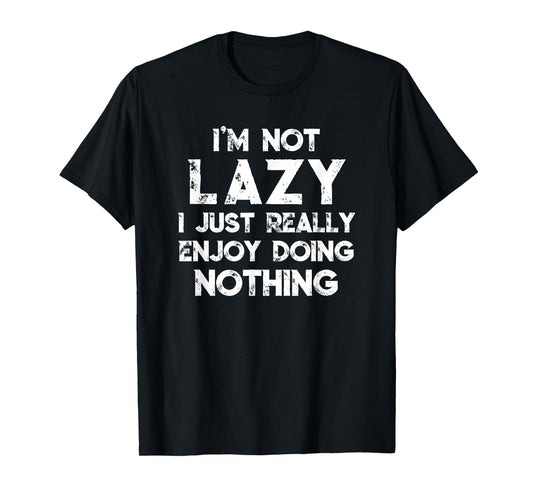 I'm Not Lazy I Just Really Enjoy Doing Nothing Funny Saying T-Shirt