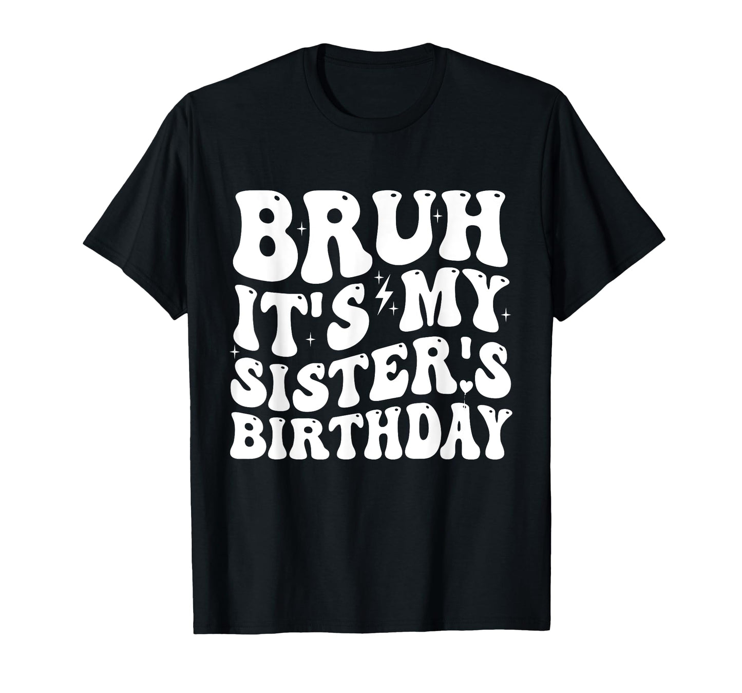 Bruh It's My Sister's Birthday Funny Bday Sarcastic Brother T-Shirt