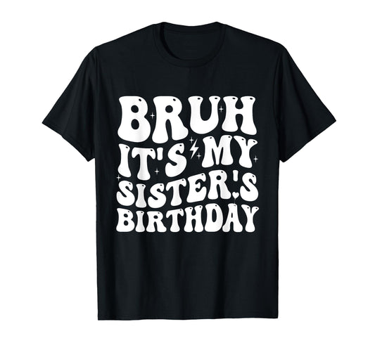 Bruh It's My Sister's Birthday Funny Bday Sarcastic Brother T-Shirt