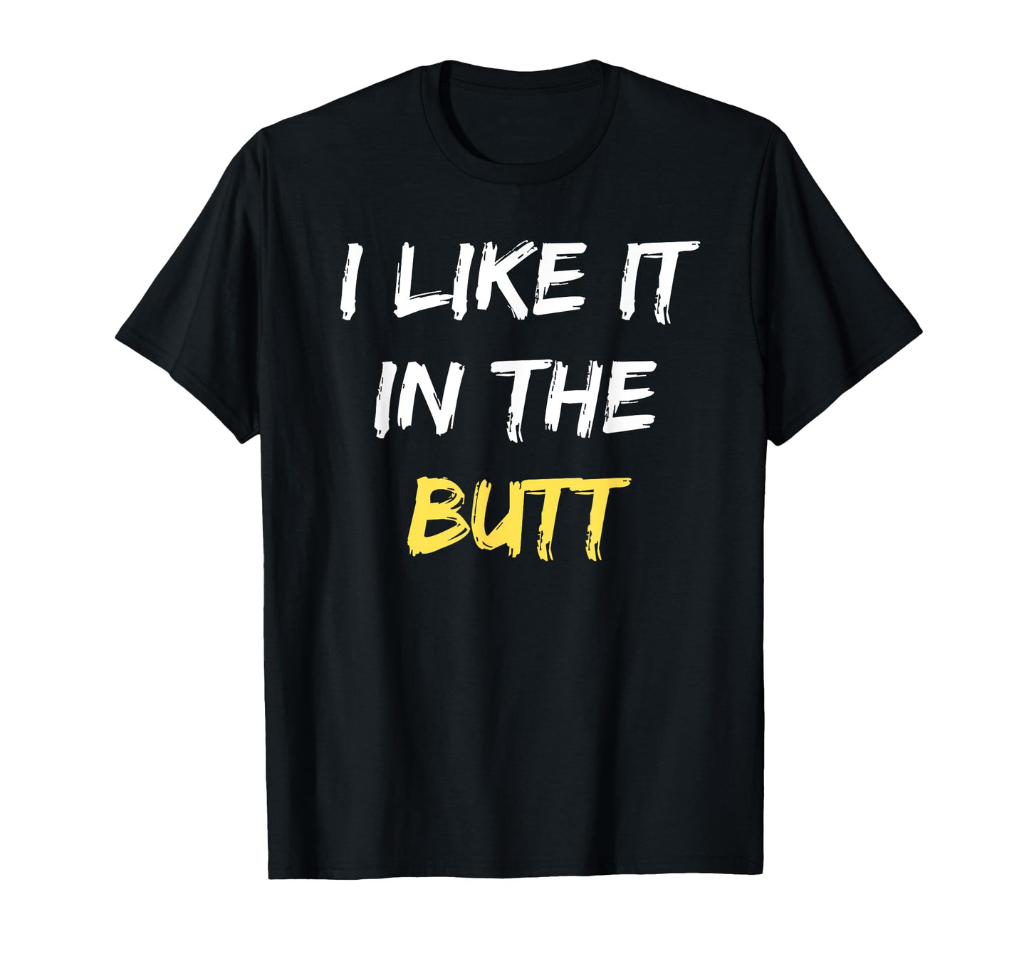 I Like It In The Butt Funny Anal Sex Joke Dirty Humor T-Shirt