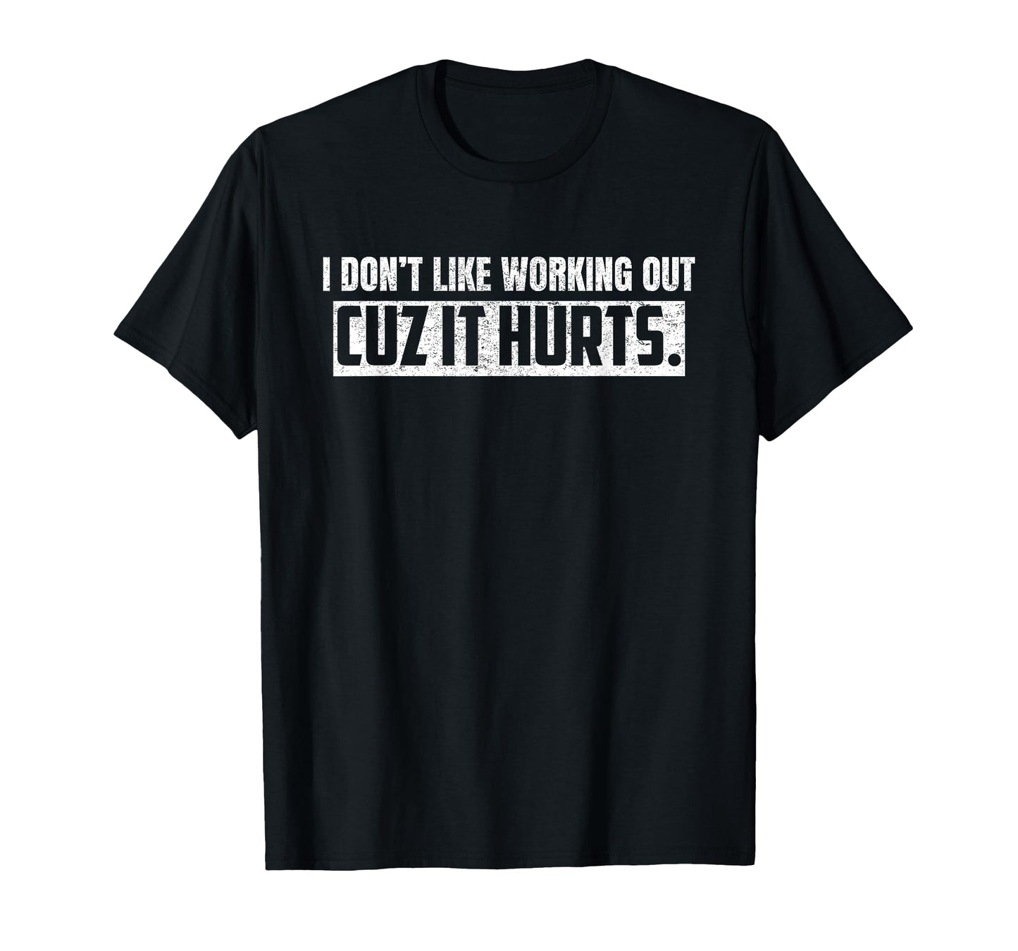 I Don't Like Working Out Cuz It Hurts T-Shirt