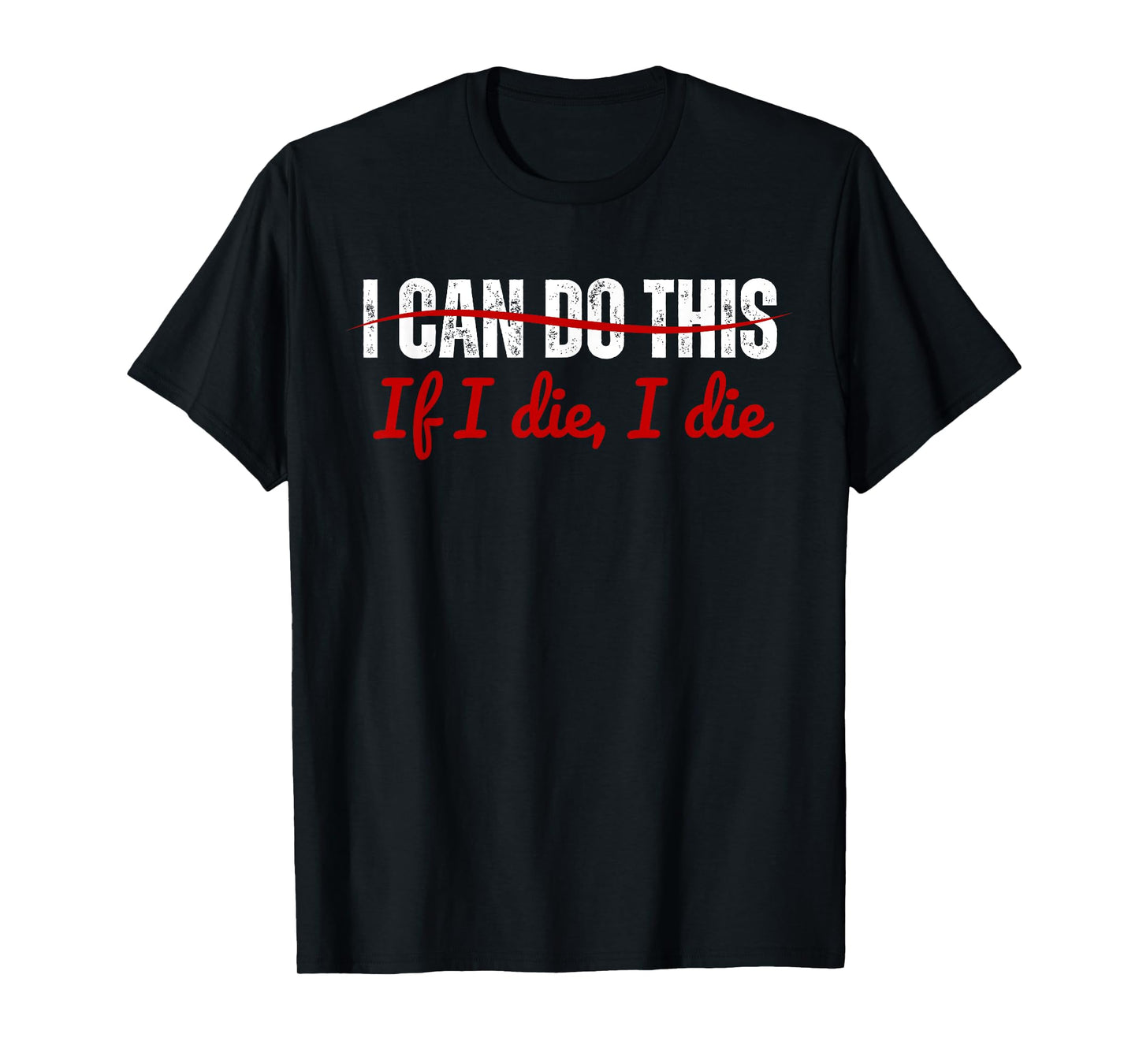 I Can Do This If I Die I Die Funny Fitness Workout. T-Shirt