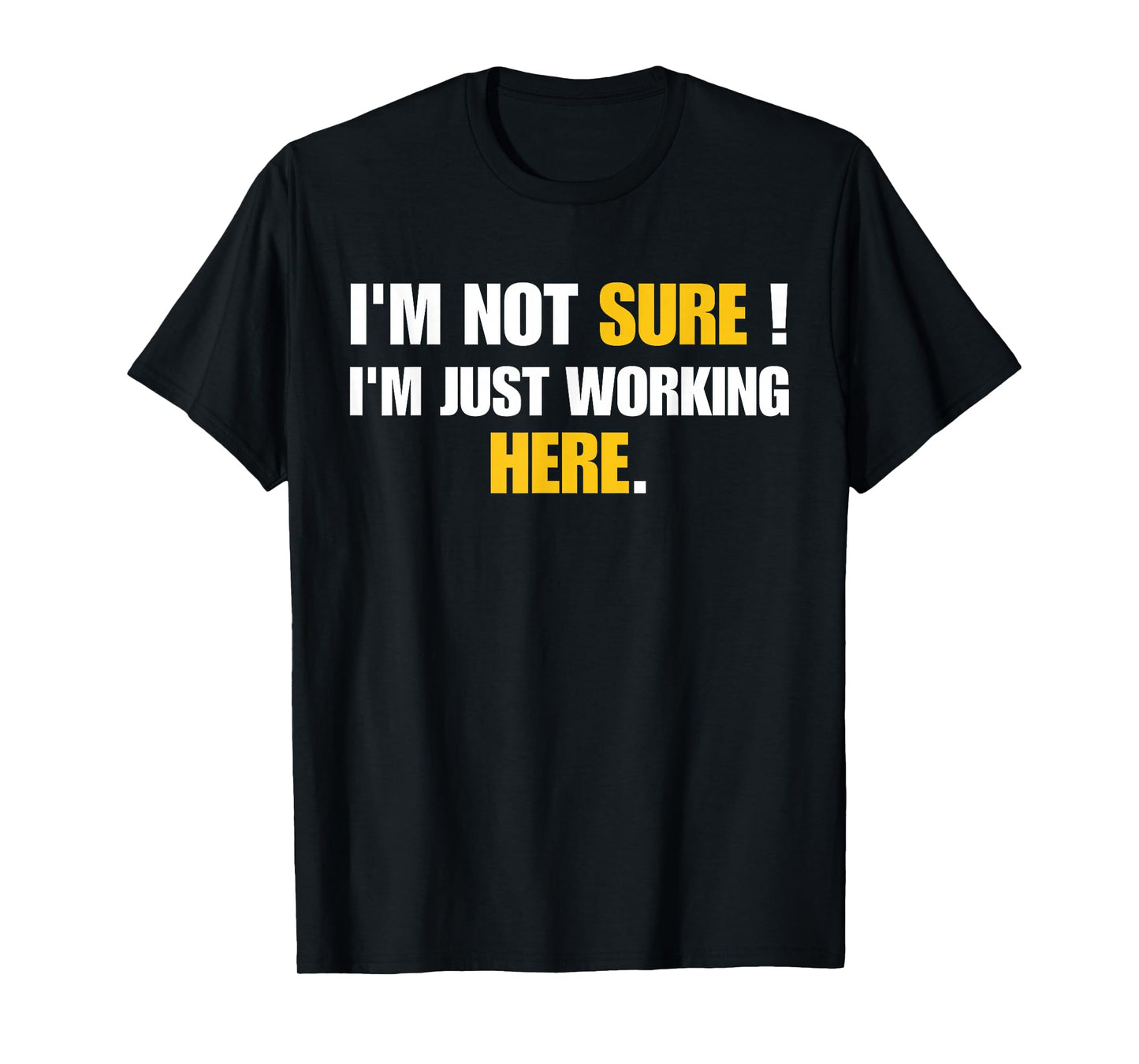 Funny Work Humor I'm Not Sure Just Working Here T-Shirt
