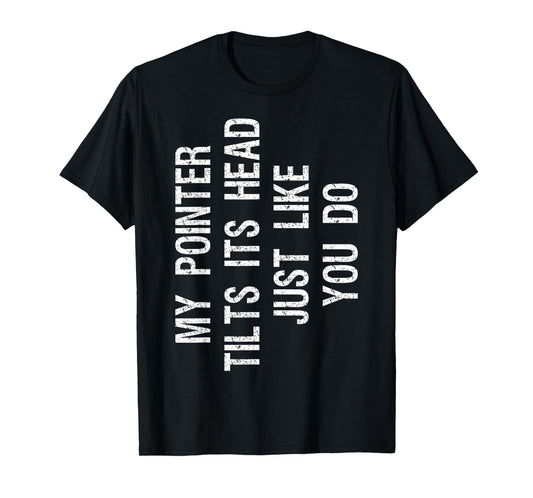 My Pointer Tilts Its Head Funny English Pointer Dog T-Shirt for Men Women Kids
