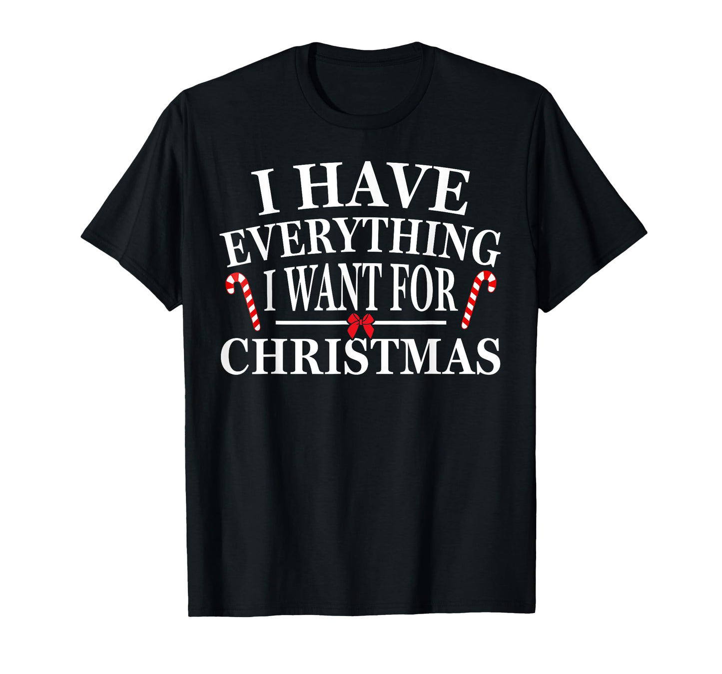 I Have Everything I Want for Christmas Its Me I'm Everything T-Shirt