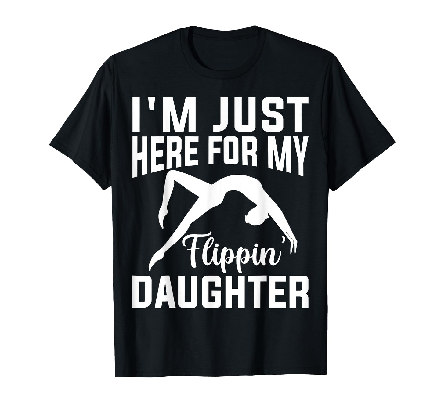 I'm Just Here for Flipping My Daughter Gymnastic Mom Dad T-Shirt