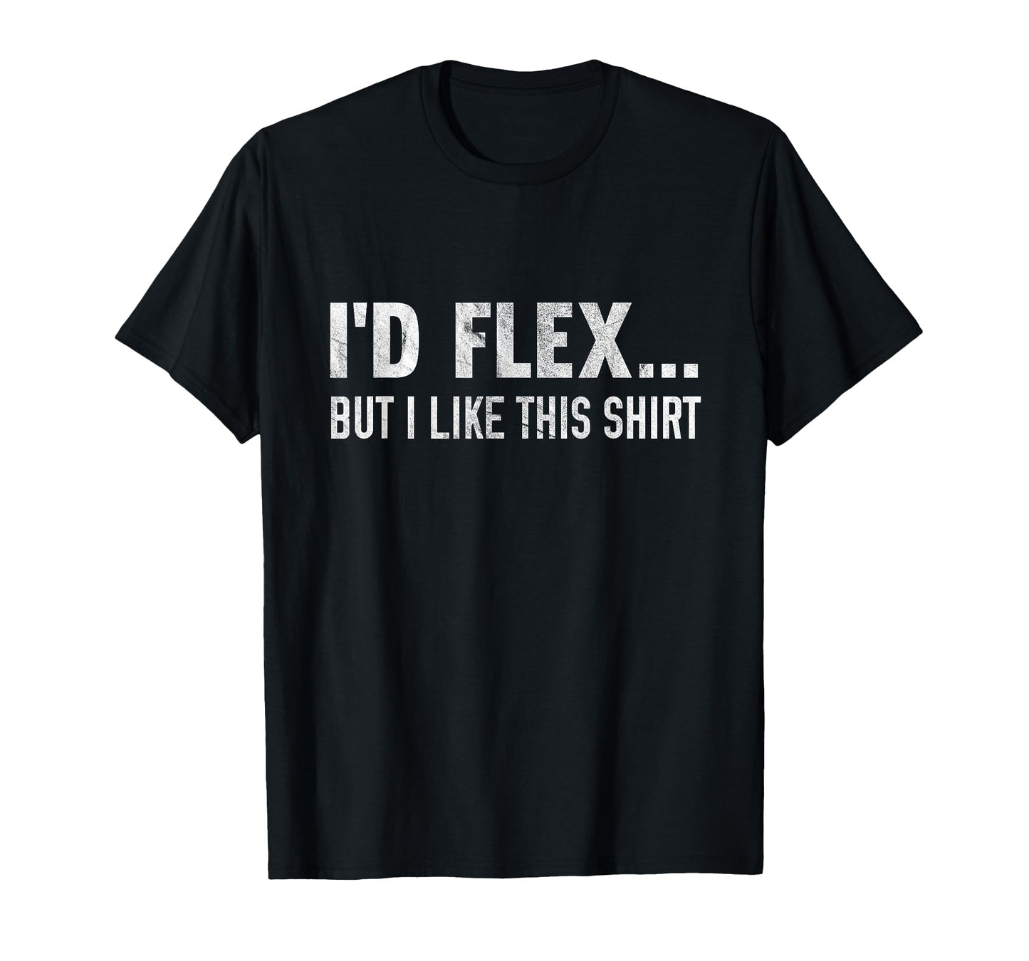 I'd Flex But I Like This Shirt Distressed Workout T-Shirt