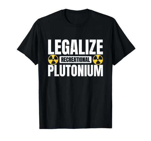 Legalize Recreational Plutonium T-Shirt