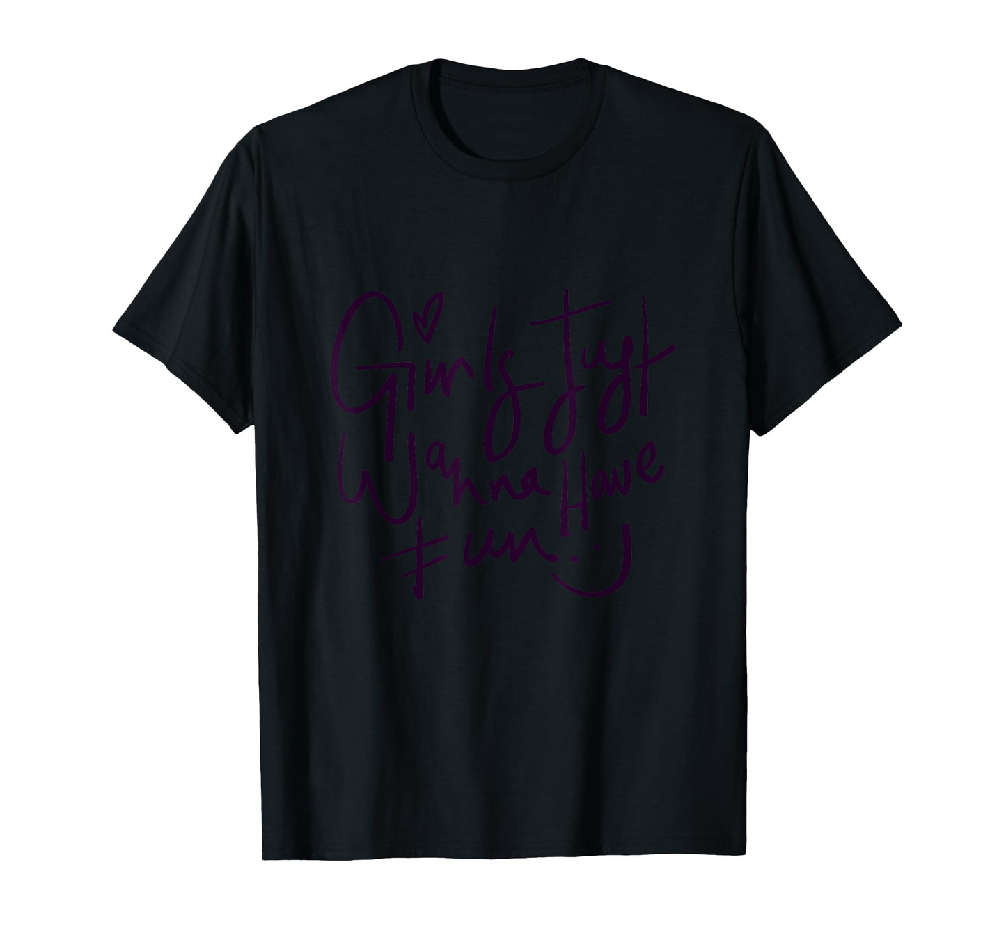 Girls Just Wanna Have Fun Graphic Tees & Cool Designs quotes T-Shirt