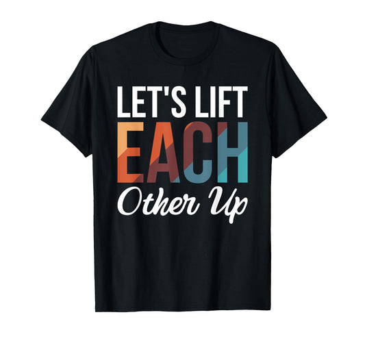 Let's Lift Each Other Up T-Shirt