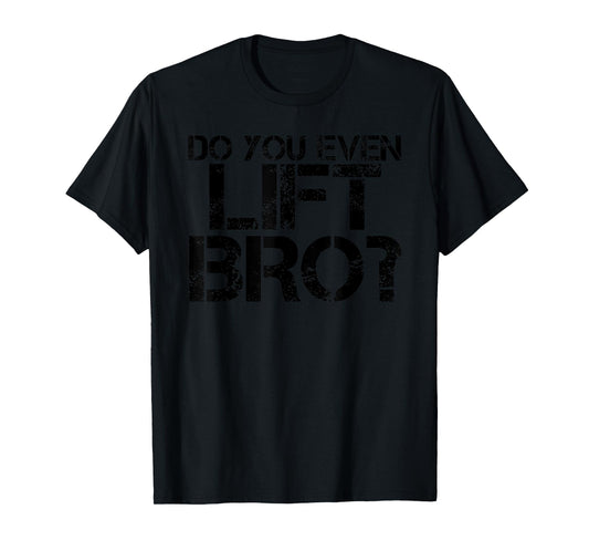 DO YOU EVEN LIFT BRO? Funny Gym Fit Sports Gift Idea T-Shirt