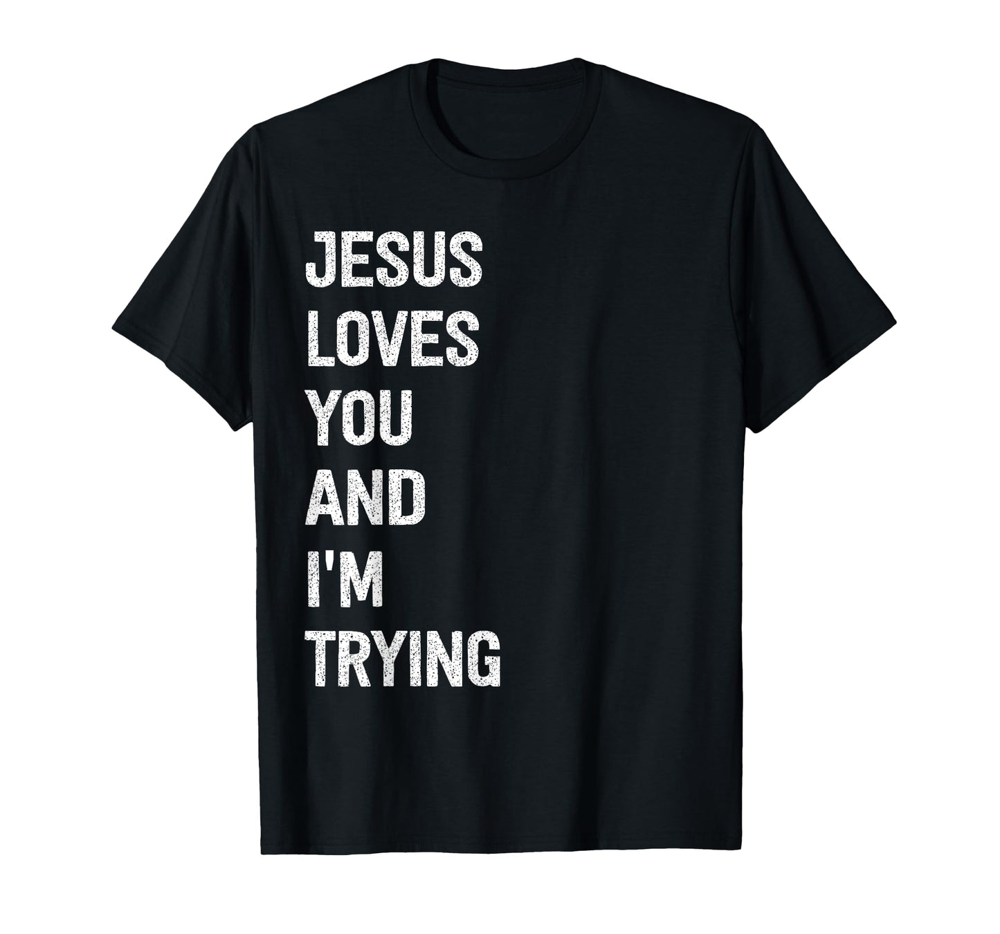 Jesus Loves You And I'm Trying T-Shirt