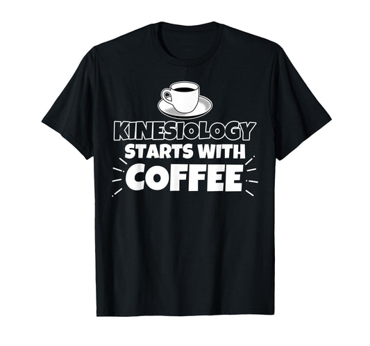 Kinesiology starts with coffee funny gift T-Shirt