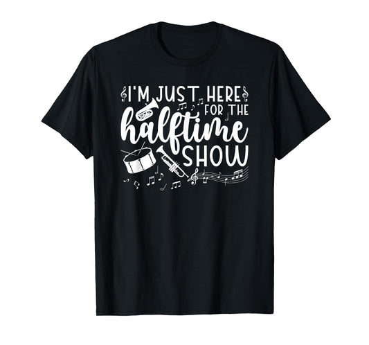 Marching Band I'm Just Here For The Halftime Show T-Shirt