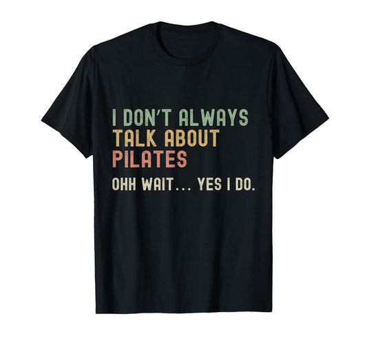 I don’t always talk about Pilates, Funny Sarcastic T-Shirt