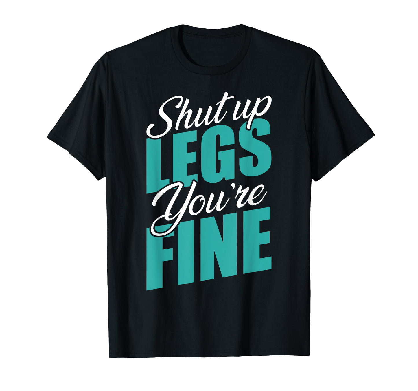 Shut Up Leg You're Fine Fitness Workout Gym Weightlifting T-Shirt