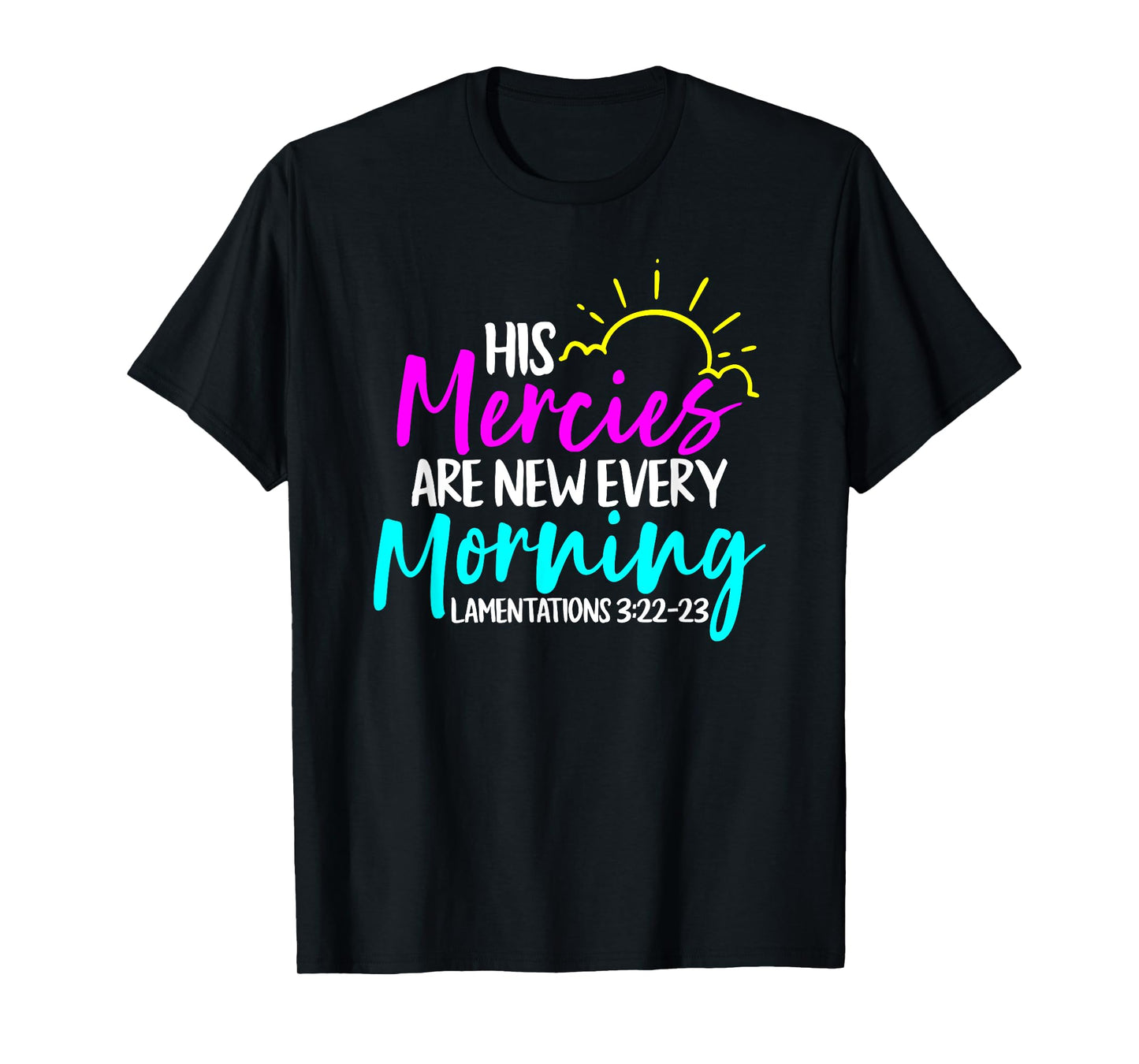 Lamentations 3:22-23 - His Mercies Are New Every Morning T-Shirt