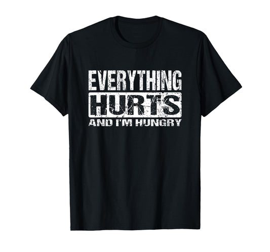 Everything Hurts And I'm Hungry - Funny Workout Joke T-Shirt