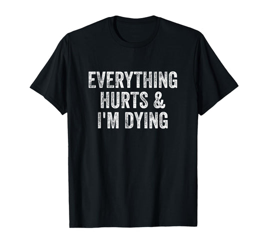 Everything Hurts And I'm Dying Gym Weightlifter Bodybuilder T-Shirt