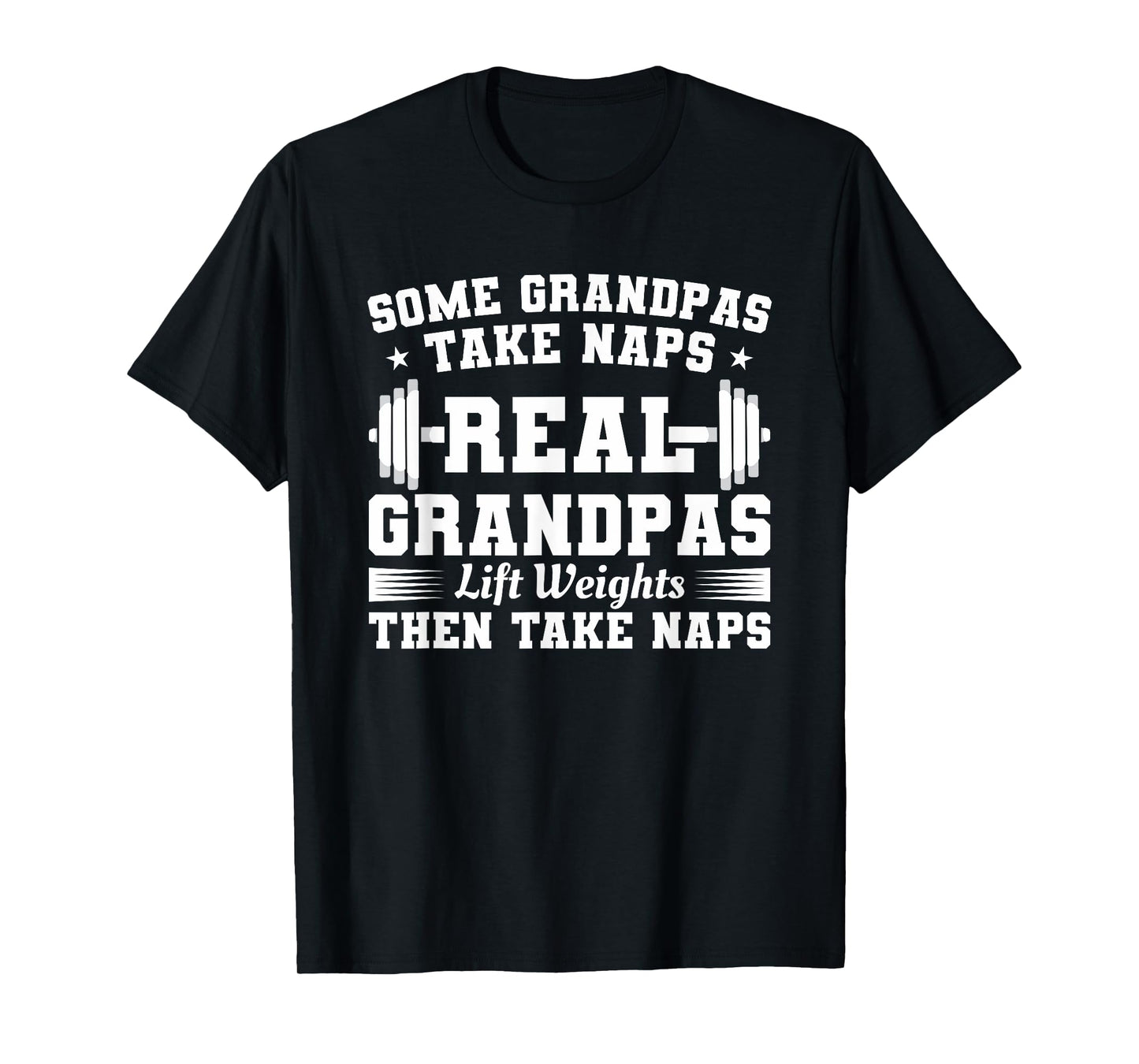Some Grandpas Take Naps Real Grandpas Lift Weights T-Shirt