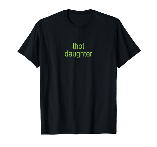 Thot Daughter Brat Y2K Dark Humor Joke 365 Partygirl T-Shirt