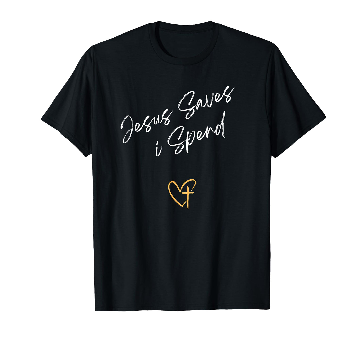 Jesus Saves I Spend Christian For Men and Women T-Shirt
