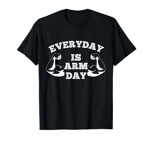 Everyday Is Arm Day Fitness Weightlifting T-Shirt T-Shirt