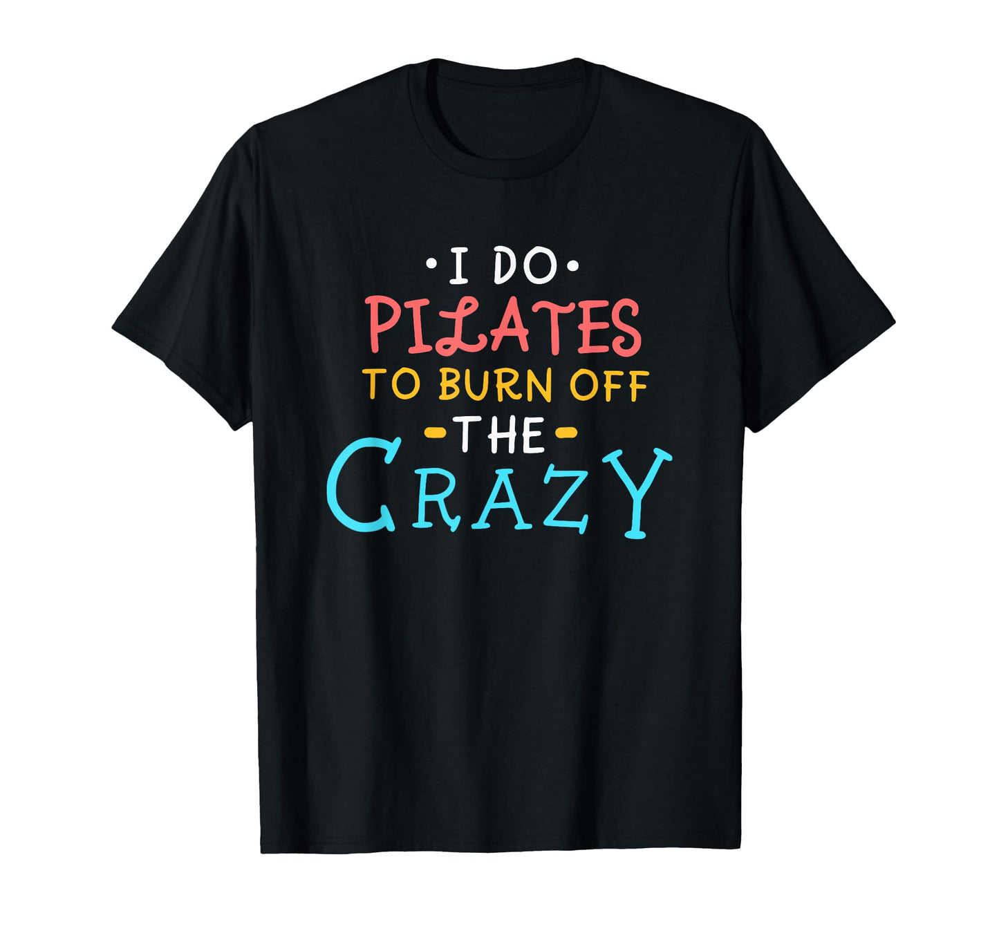 I Do Pilates To Burn Off The Crazy T-Shirt