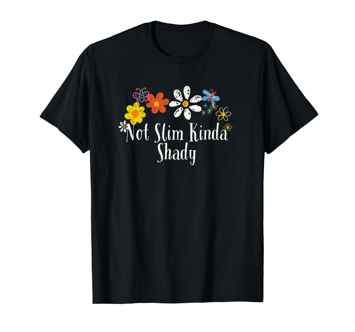Floral Artwork Art, Not Slim Kinda Shady Saying Flowers T-Shirt