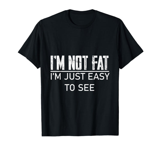 I'm Not Fat, I'm Just Easy To See -- T-Shirt