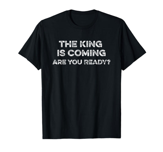 The King Is Coming Are You Ready Revelations Christ Return T-Shirt