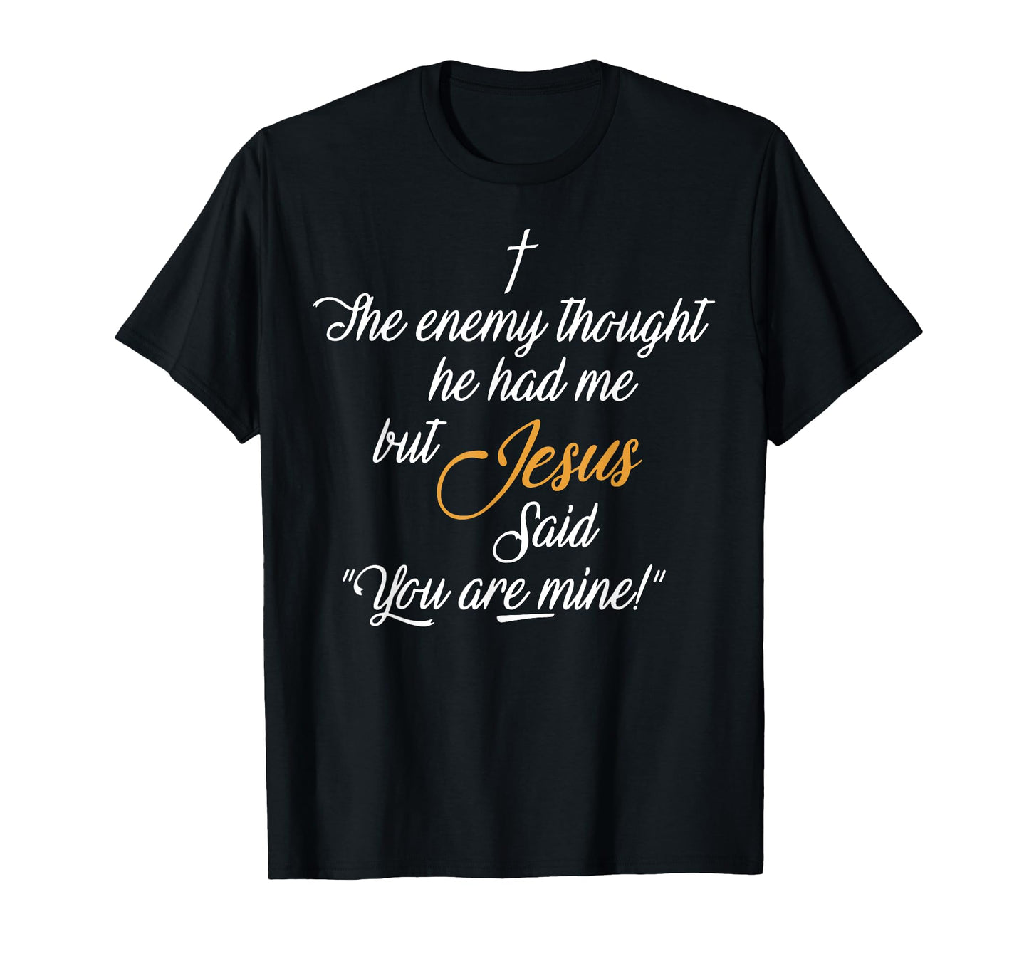I The Enemy Thought He Had Me But Jesus Said You Are Mine T-Shirt