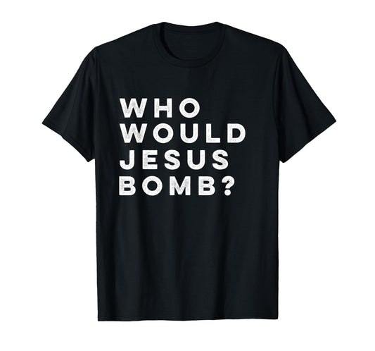 Who Would Jesus Bomb Question Anarcho-Christian T-Shirt