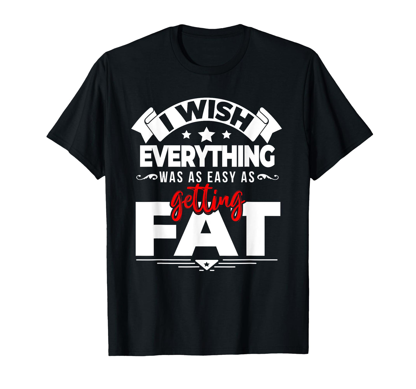 Wish Everything Was As Easy As Getting Fat Weight Exercise T-Shirt