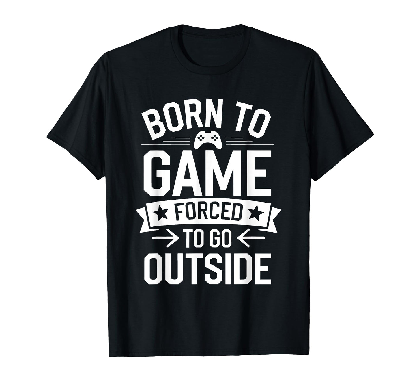 Born to Game Forced Go Outside Gamer Controller Video Gaming T-Shirt