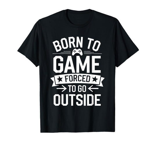 Born to Game Forced Go Outside Gamer Controller Video Gaming T-Shirt