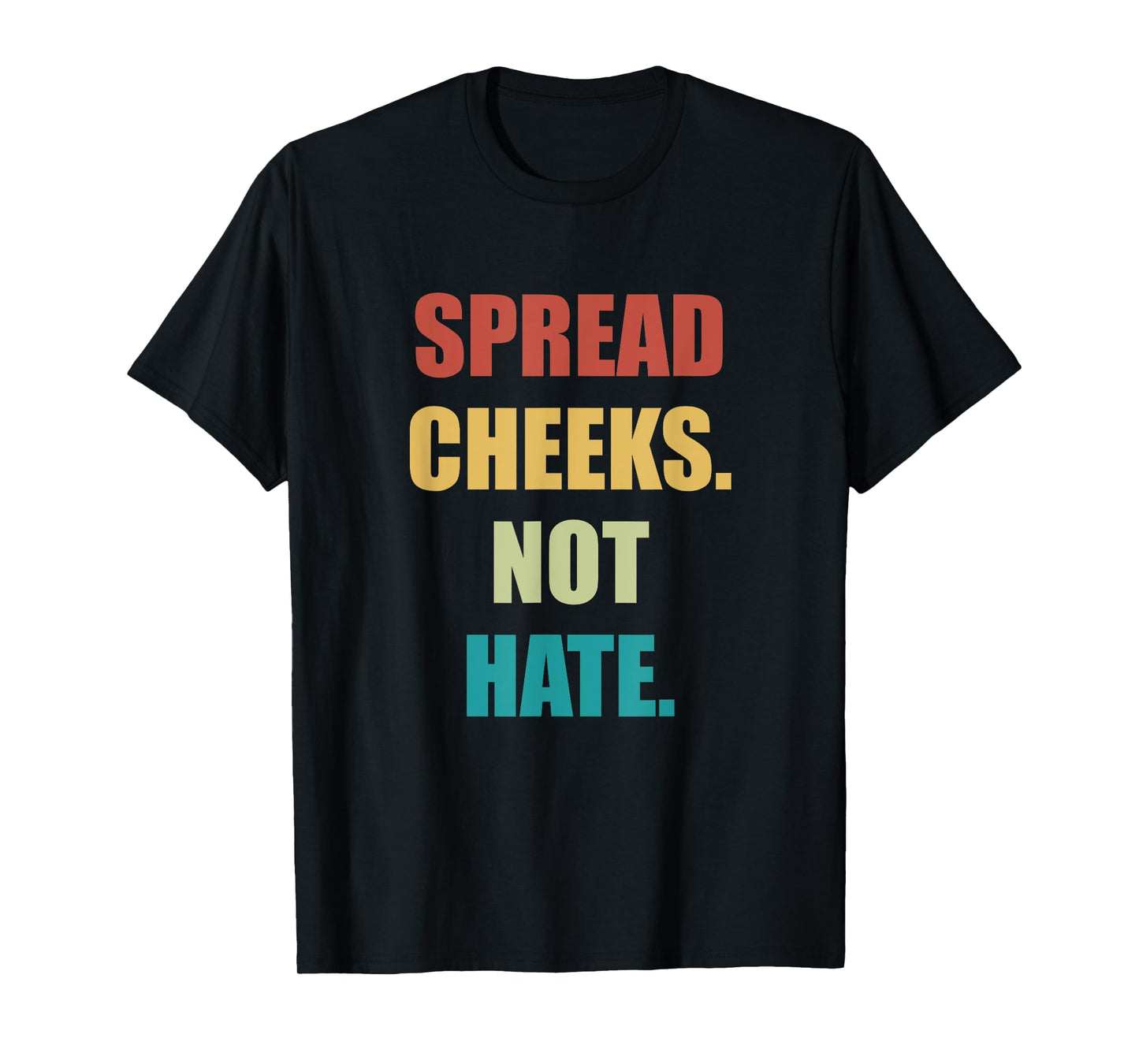 SPREAD CHEEKS NOT HATE T-Shirt